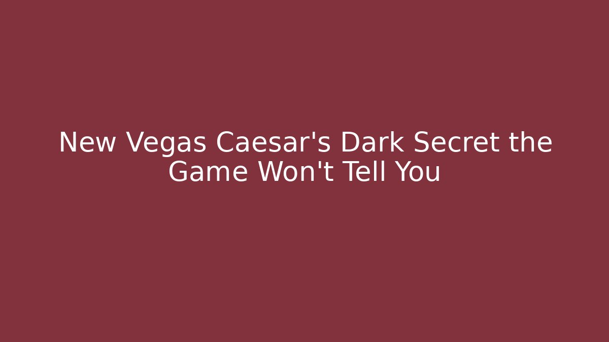 New Vegas Caesar's Dark Secret the Game Won't Tell You