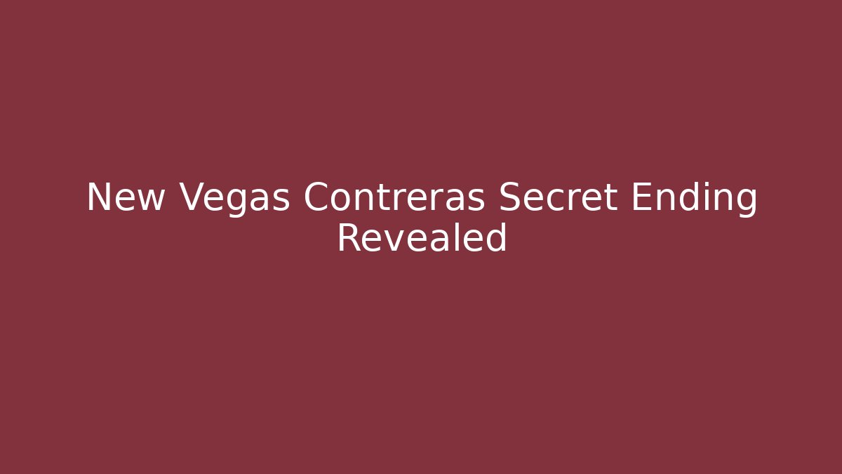 New Vegas Contreras Secret Ending Revealed