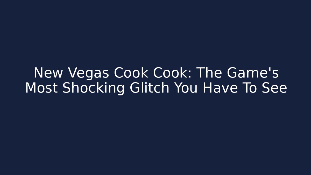New Vegas Cook Cook: The Game's Most Shocking Glitch You Have To See