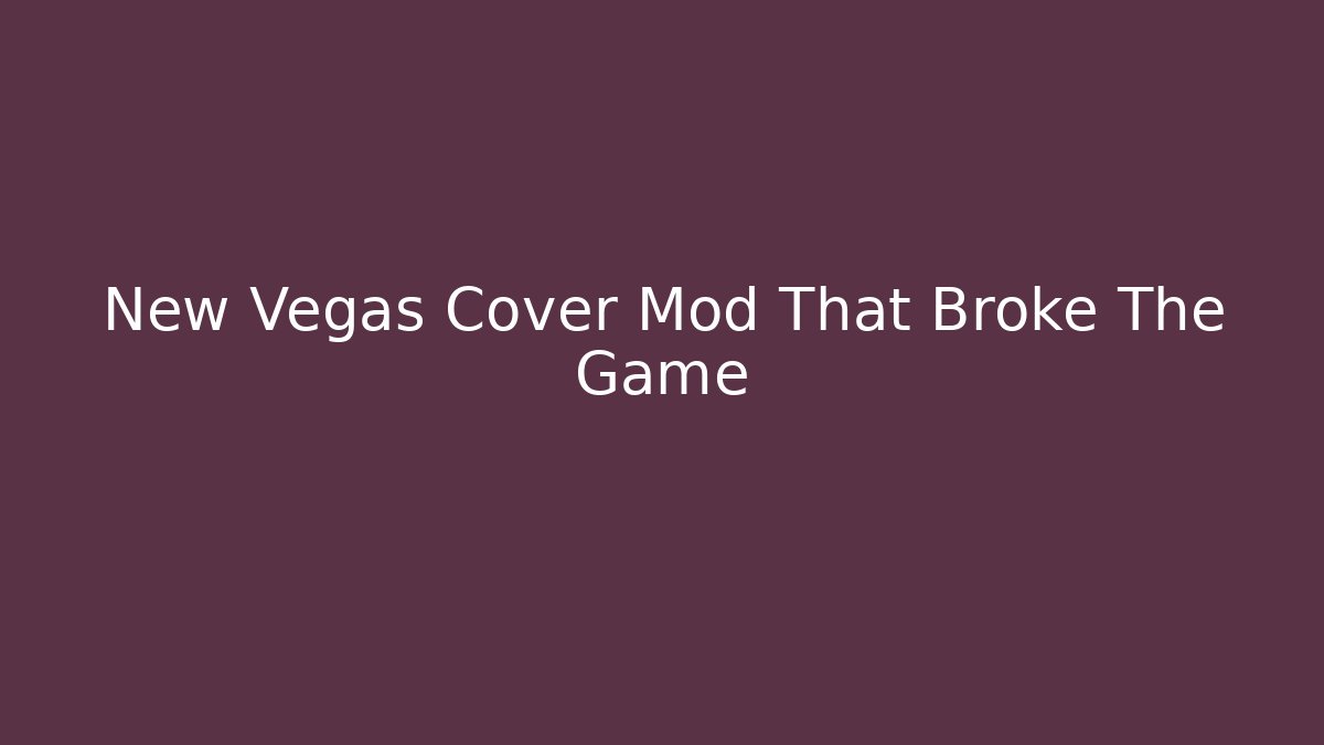 New Vegas Cover Mod That Broke The Game