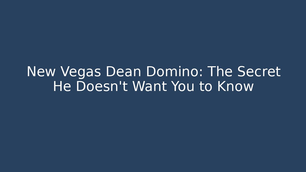 New Vegas Dean Domino: The Secret He Doesn't Want You to Know