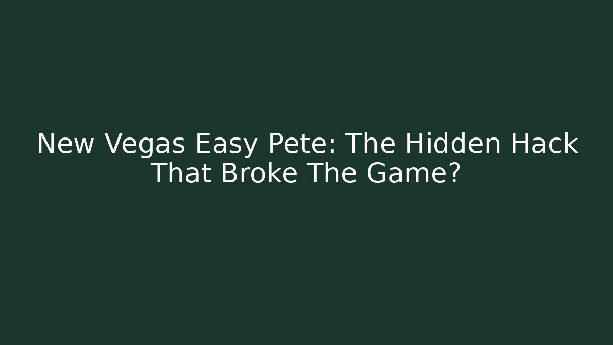New Vegas Easy Pete: The Hidden Hack That Broke The Game?