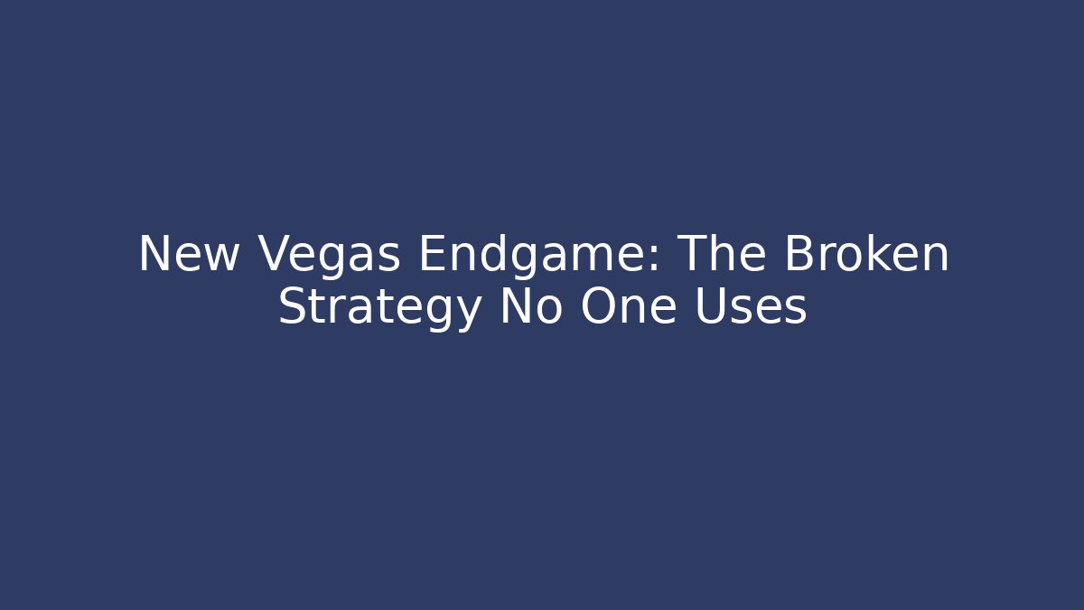 New Vegas Endgame: The Broken Strategy No One Uses
