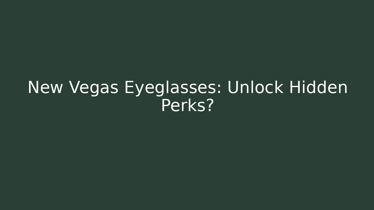 New Vegas Eyeglasses: Unlock Hidden Perks?