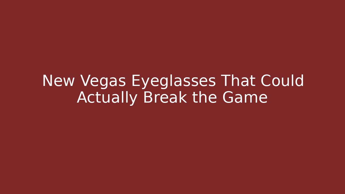 New Vegas Eyeglasses That Could Actually Break the Game