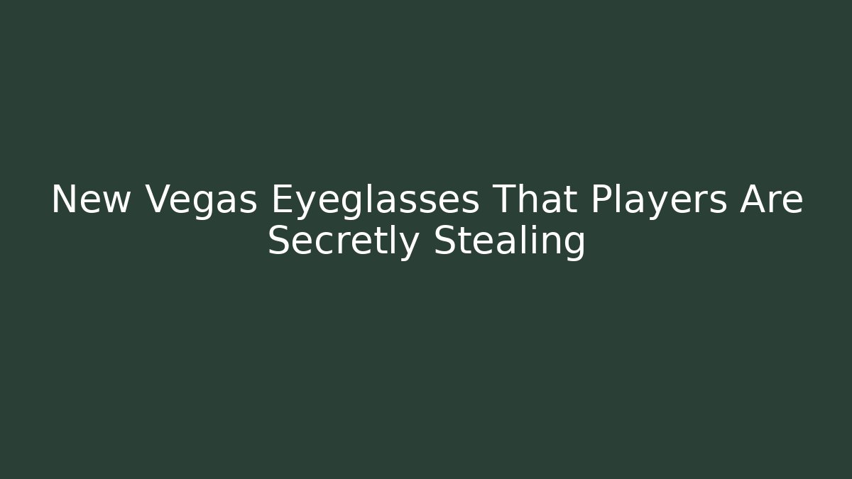 New Vegas Eyeglasses That Players Are Secretly Stealing - Critter Realm
