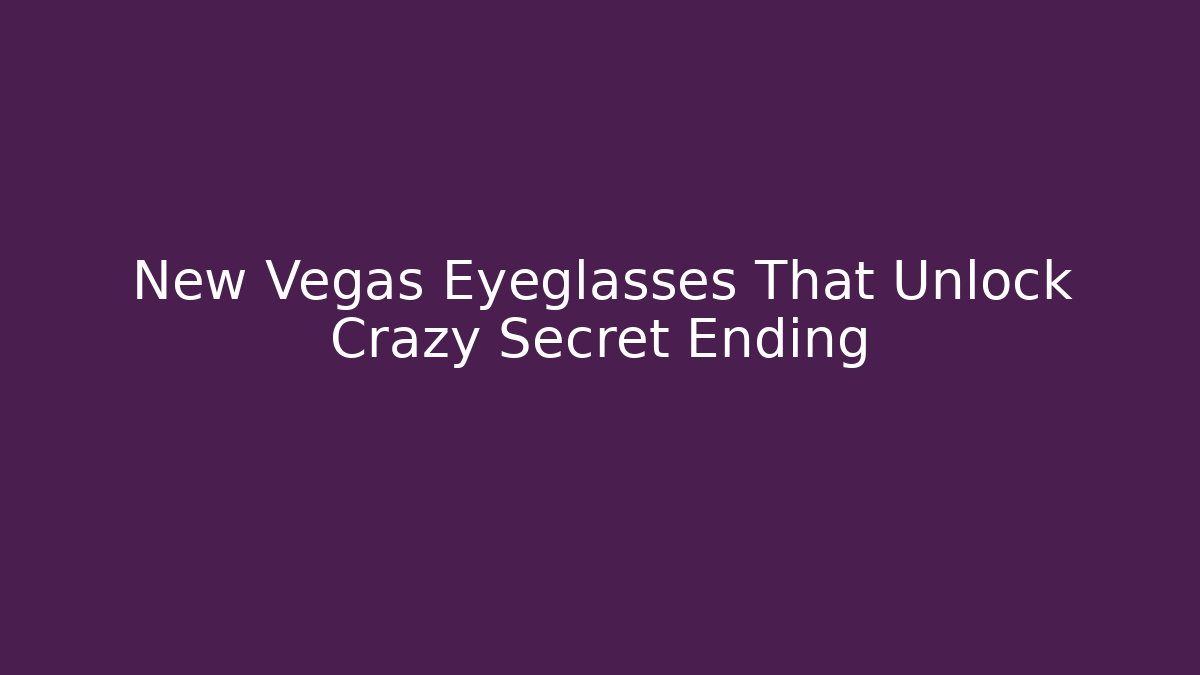 New Vegas Eyeglasses That Unlock Crazy Secret Ending - Critter Realm