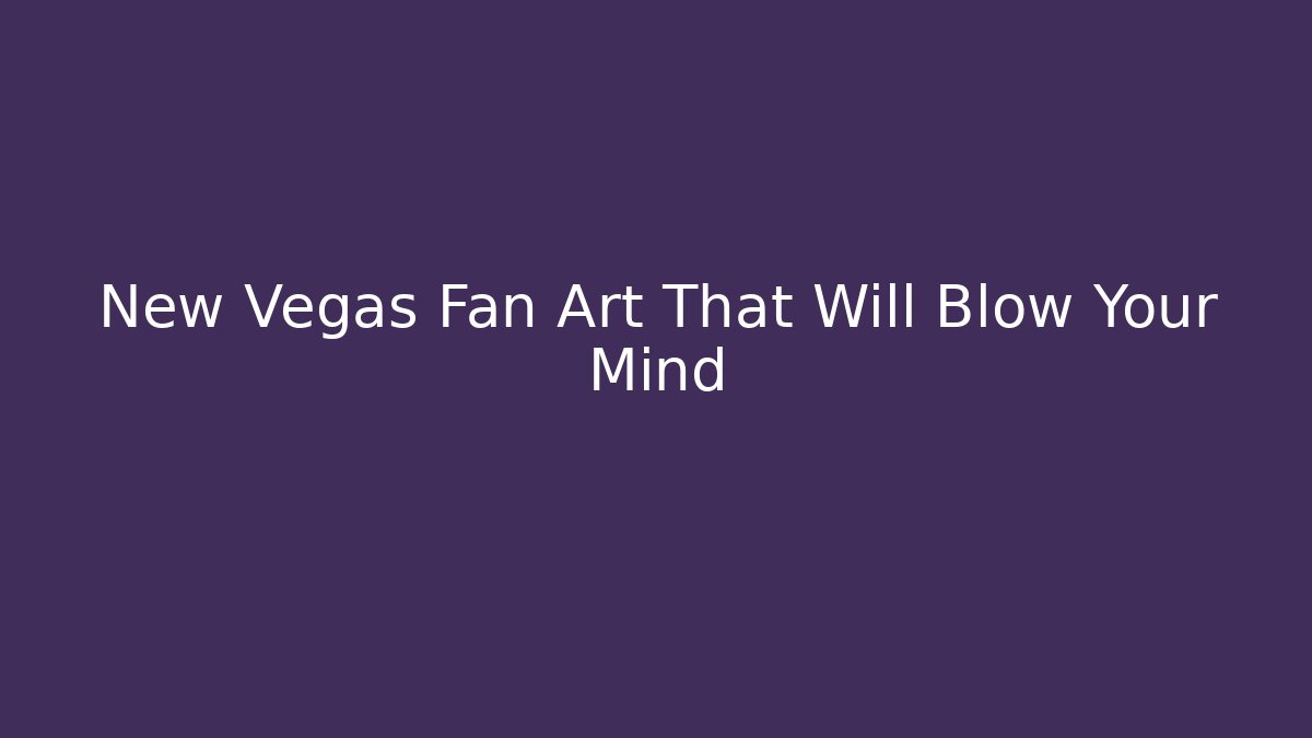 New Vegas Fan Art That Will Blow Your Mind