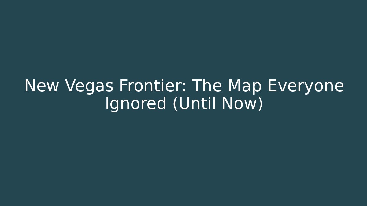 New Vegas Frontier: The Map Everyone Ignored (Until Now)