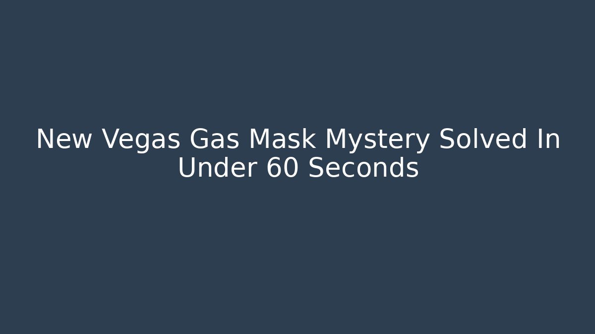 New Vegas Gas Mask Mystery Solved In Under 60 Seconds