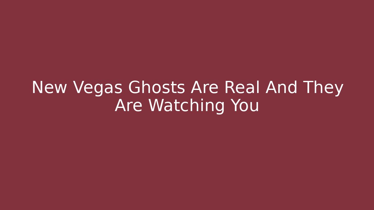 New Vegas Ghosts Are Real And They Are Watching You