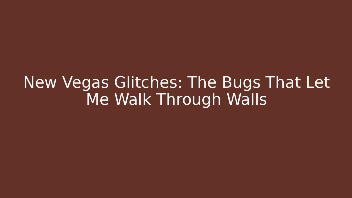 New Vegas Glitches: The Bugs That Let Me Walk Through Walls