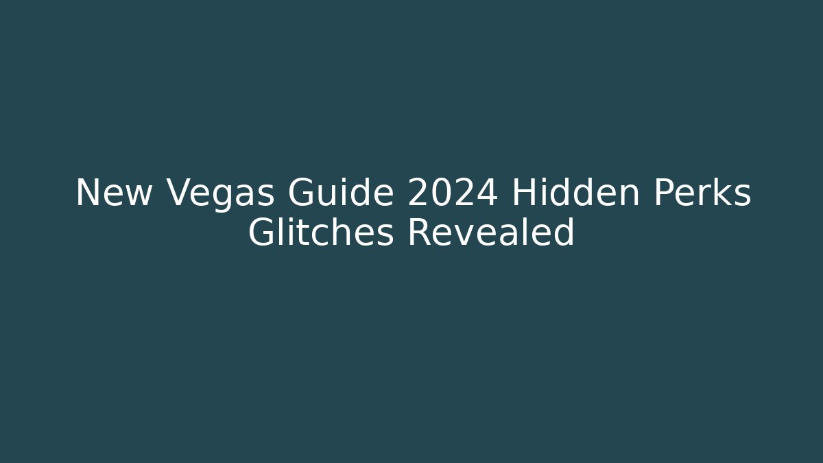 New Vegas Guide 2024 Hidden Perks Glitches Revealed