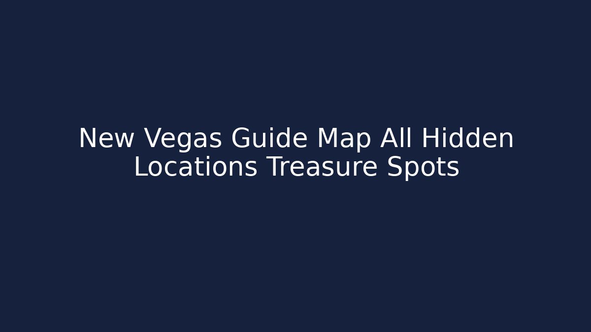 New Vegas Guide Map All Hidden Locations Treasure Spots