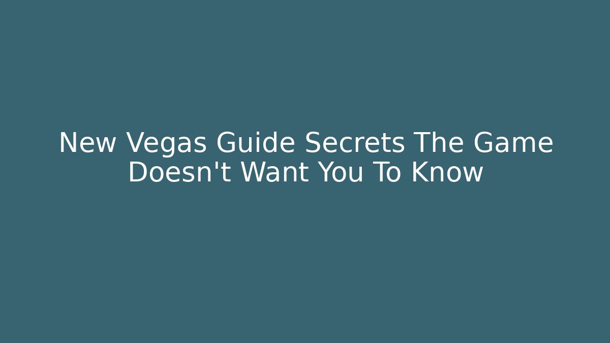 New Vegas Guide Secrets The Game Doesn't Want You To Know