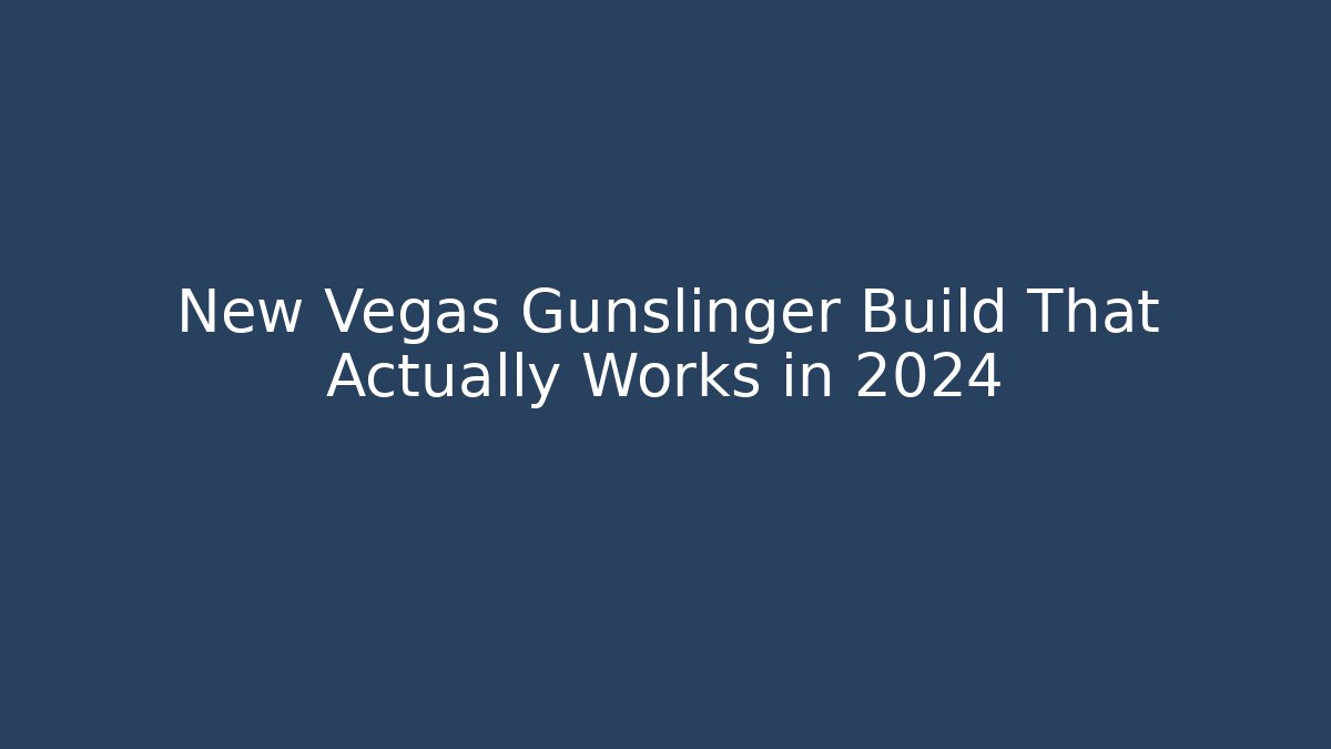 New Vegas Gunslinger Build That Actually Works in 2024