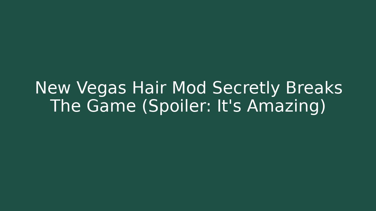 New Vegas Hair Mod Secretly Breaks The Game (Spoiler: It's Amazing)