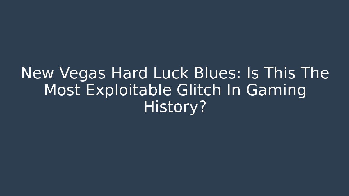 New Vegas Hard Luck Blues: Is This The Most Exploitable Glitch In Gaming History?