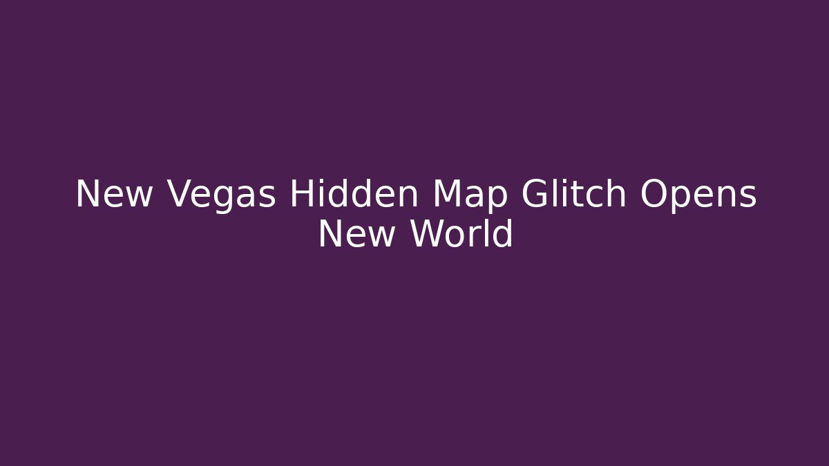 New Vegas Hidden Map Glitch Opens New World