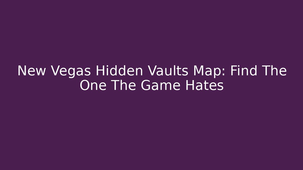 New Vegas Hidden Vaults Map: Find The One The Game Hates