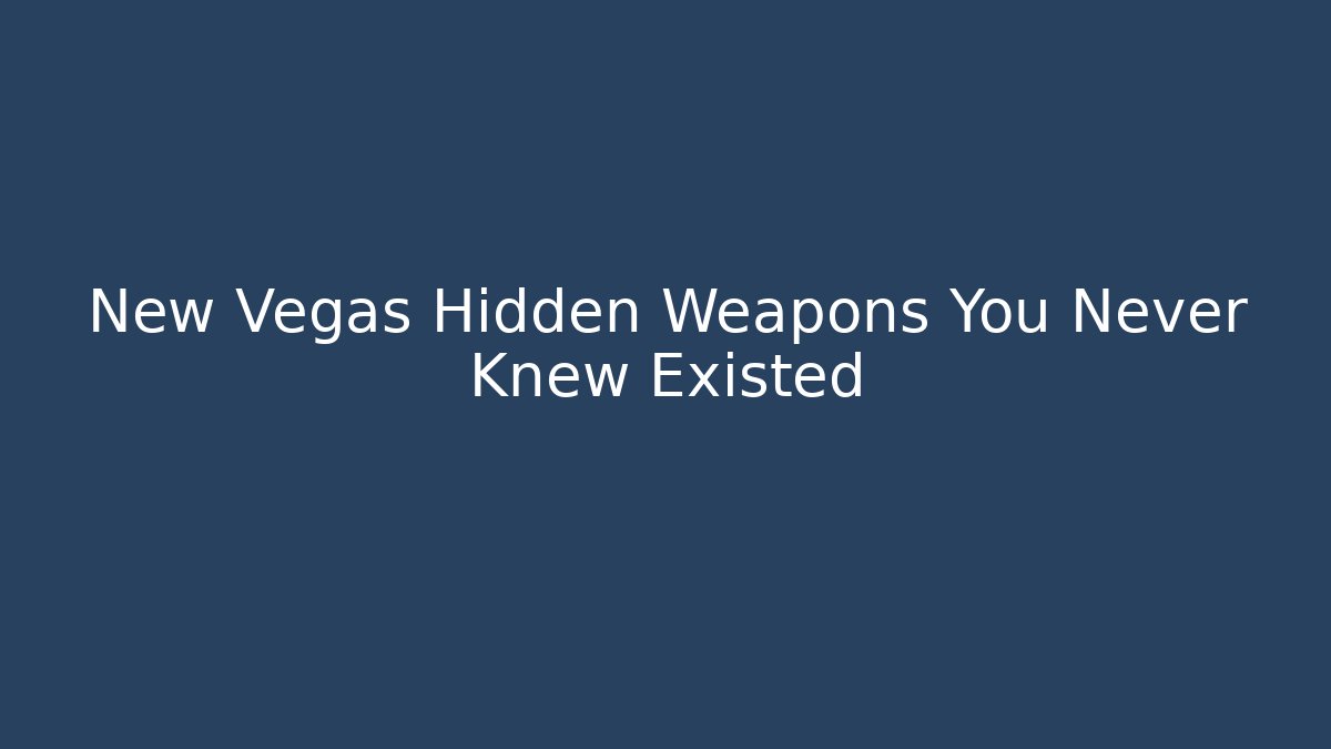 New Vegas Hidden Weapons You Never Knew Existed