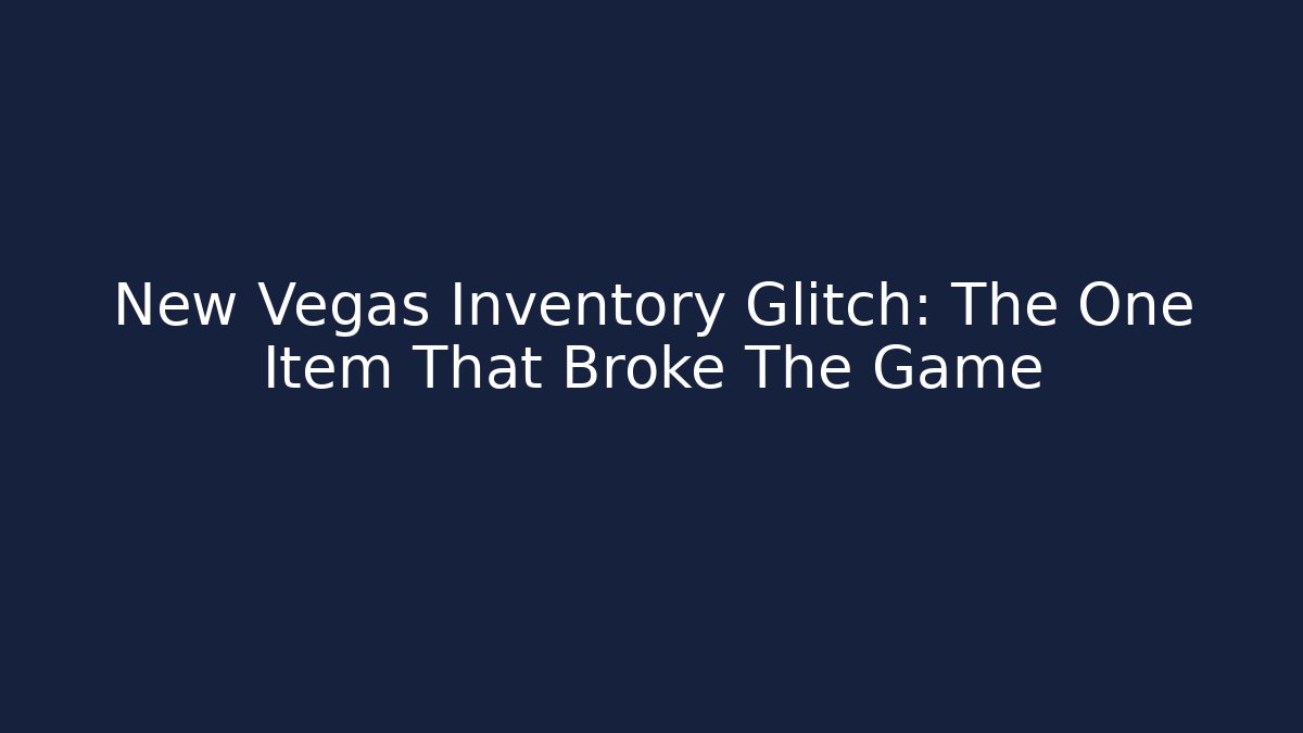 New Vegas Inventory Glitch: The One Item That Broke The Game