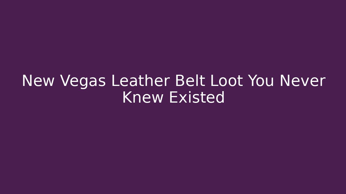 New Vegas Leather Belt Loot You Never Knew Existed