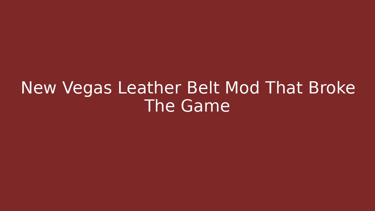 New Vegas Leather Belt Mod That Broke The Game