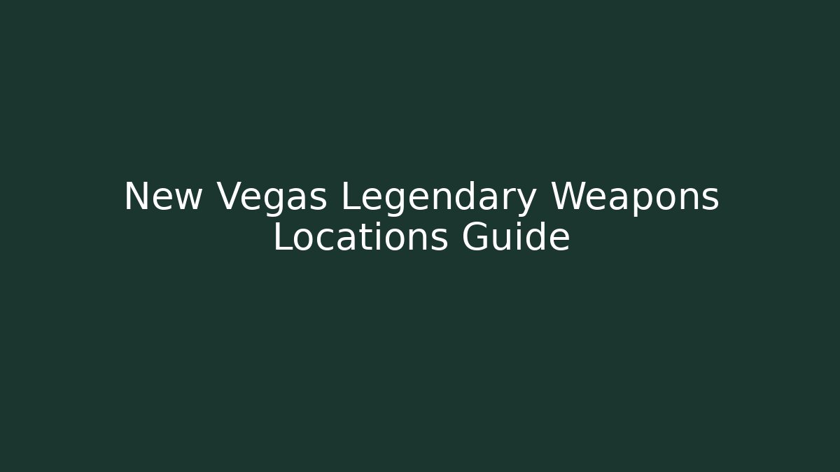 New Vegas Legendary Weapons Locations Guide