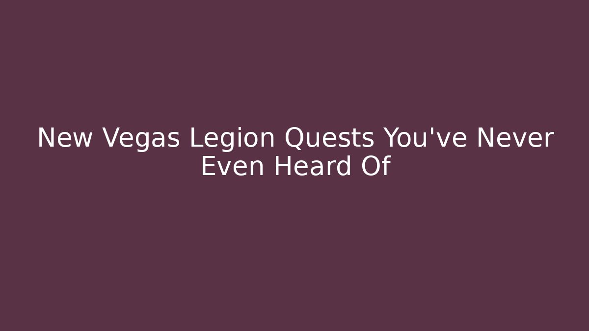 New Vegas Legion Quests You've Never Even Heard Of