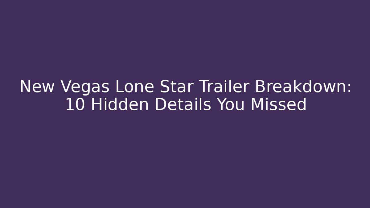 New Vegas Lone Star Trailer Breakdown: 10 Hidden Details You Missed