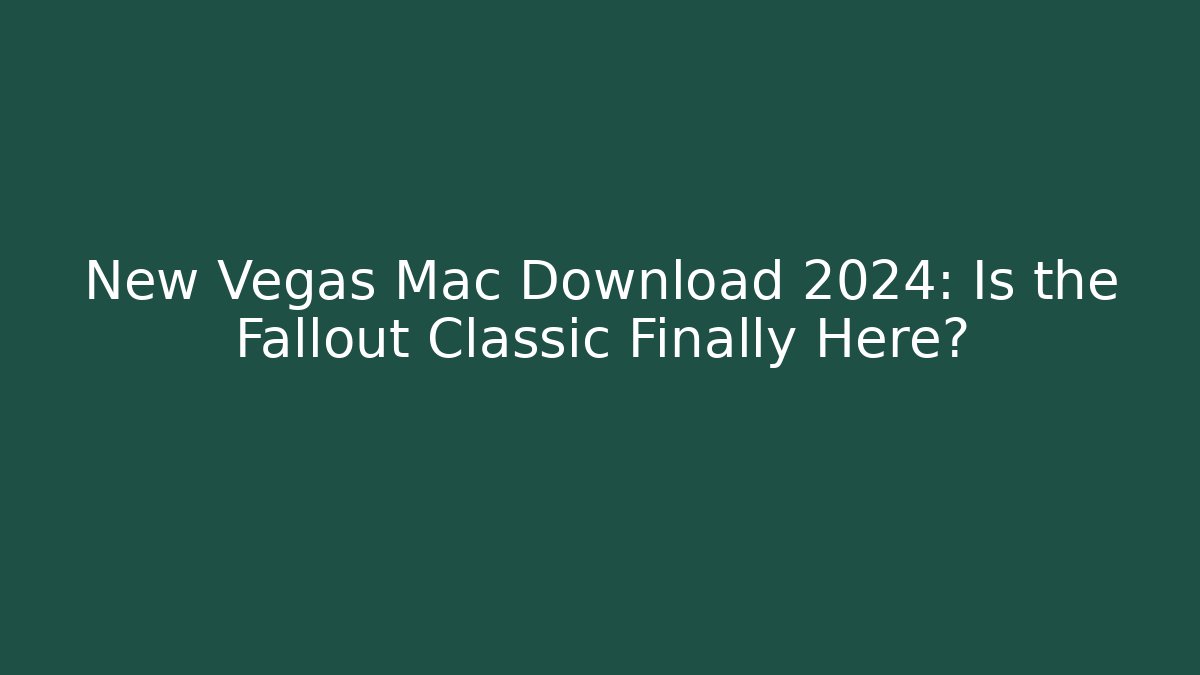 New Vegas Mac Download 2024: Is the Fallout Classic Finally Here?
