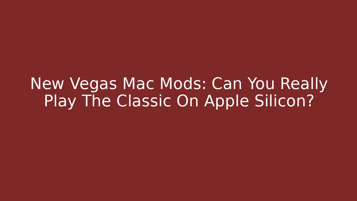 New Vegas Mac Mods: Can You Really Play The Classic On Apple Silicon?