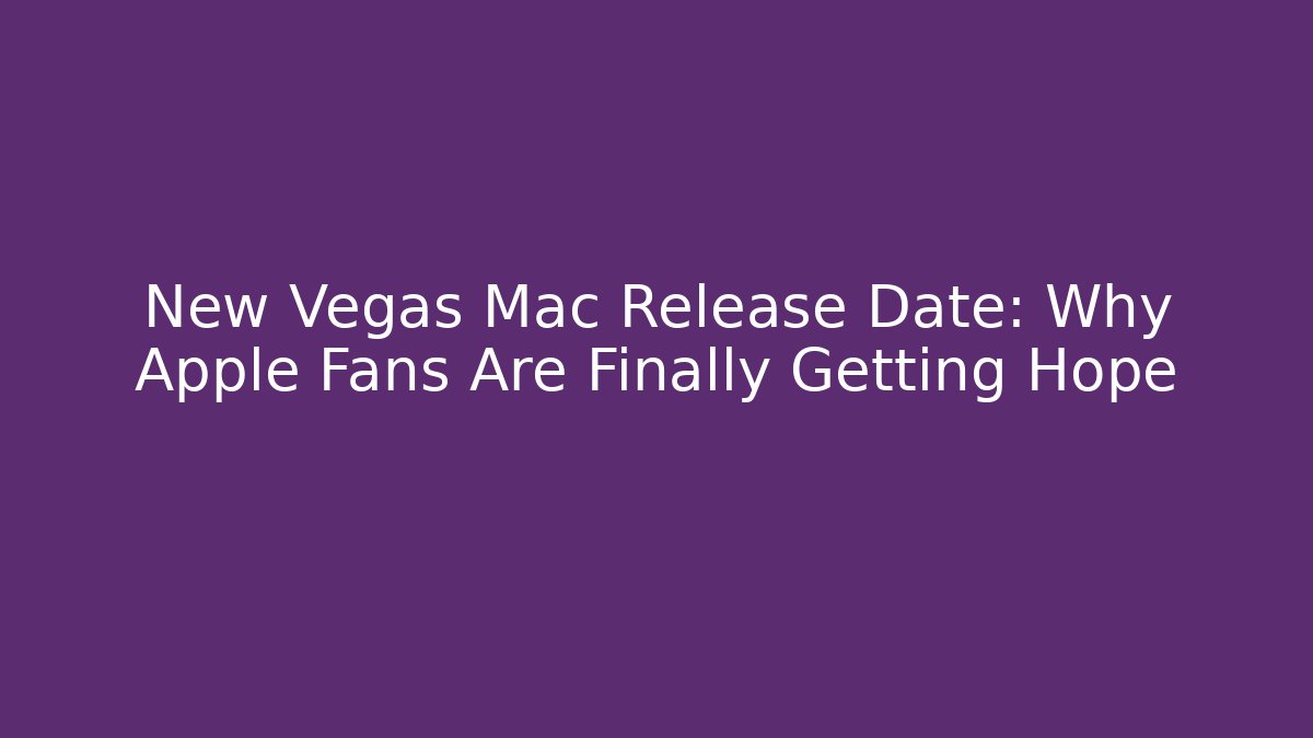 New Vegas Mac Release Date: Why Apple Fans Are Finally Getting Hope