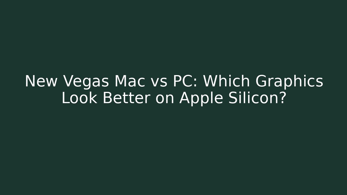 New Vegas Mac vs PC: Which Graphics Look Better on Apple Silicon?