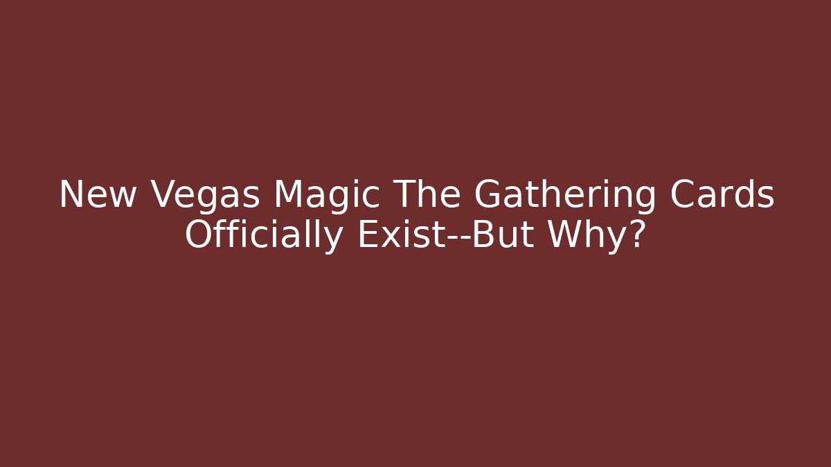 New Vegas Magic The Gathering Cards Officially Exist—But Why? - Critter Realm