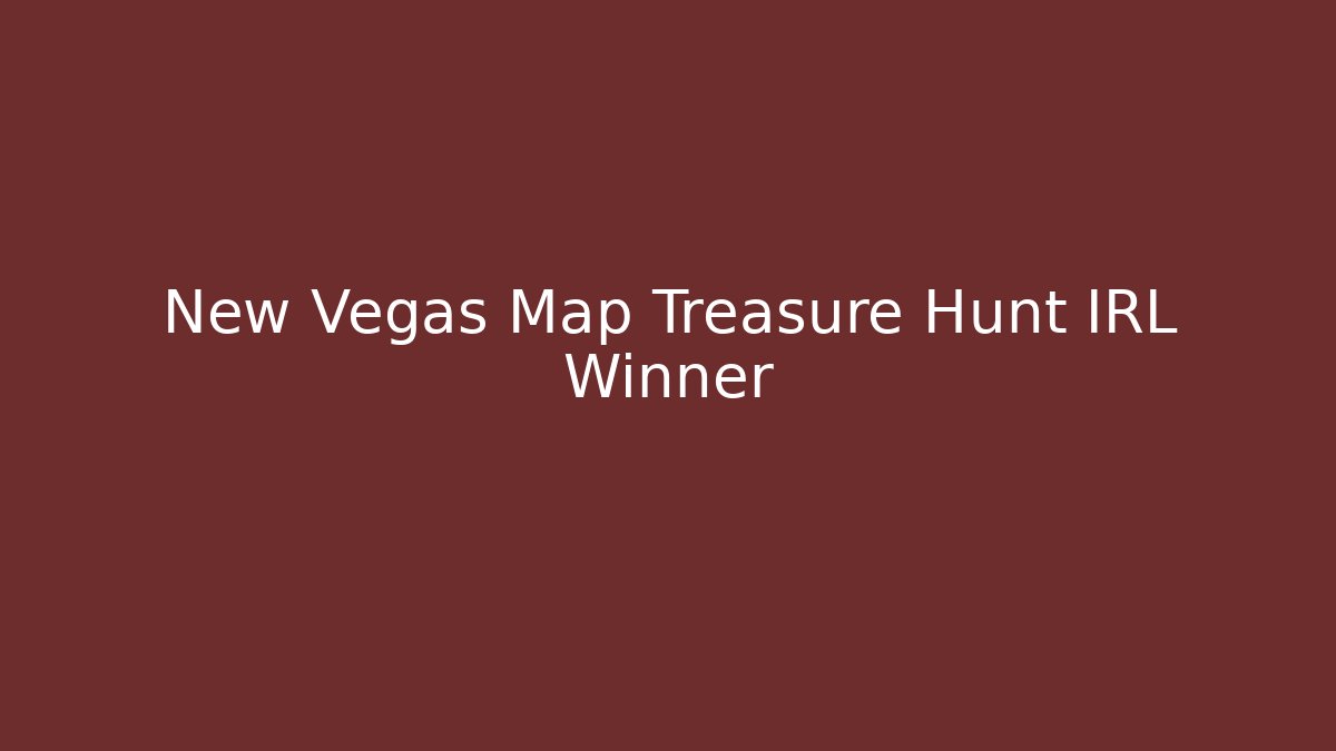 New Vegas Map Treasure Hunt IRL Winner