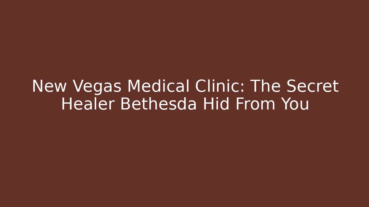 New Vegas Medical Clinic: The Secret Healer Bethesda Hid From You