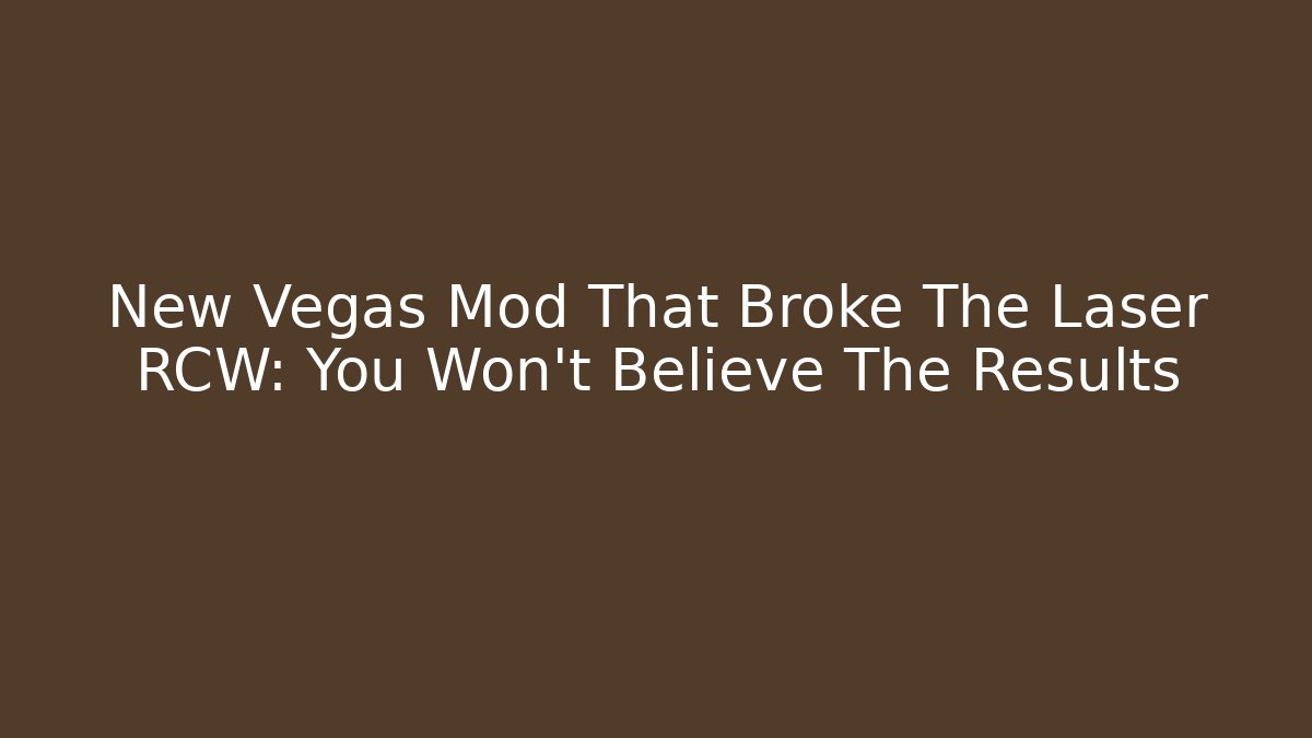 New Vegas Mod That Broke The Laser RCW: You Won't Believe The Results