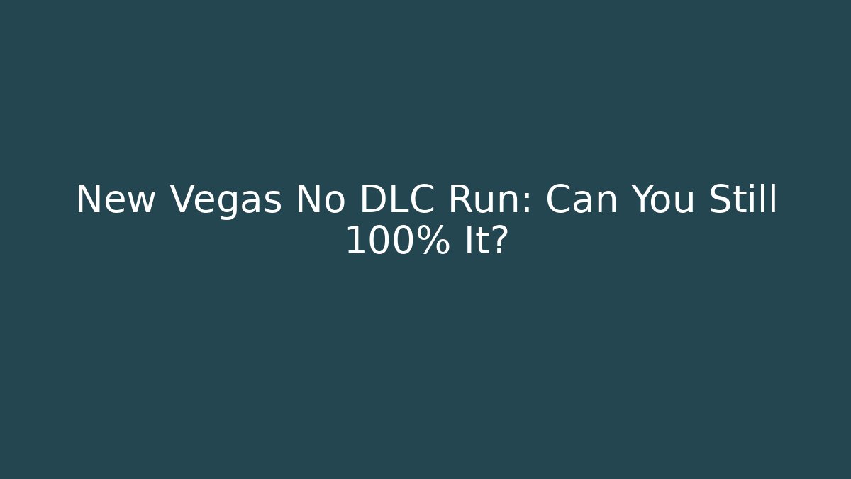 New Vegas No DLC Run: Can You Still 100% It?