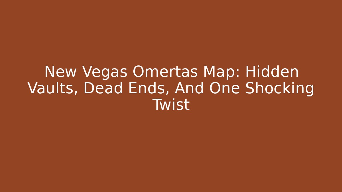New Vegas Omertas Map: Hidden Vaults, Dead Ends, And One Shocking Twist