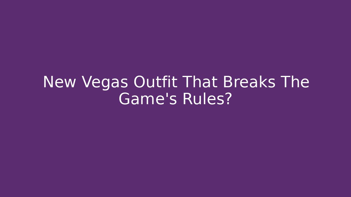 New Vegas Outfit That Breaks The Game's Rules?