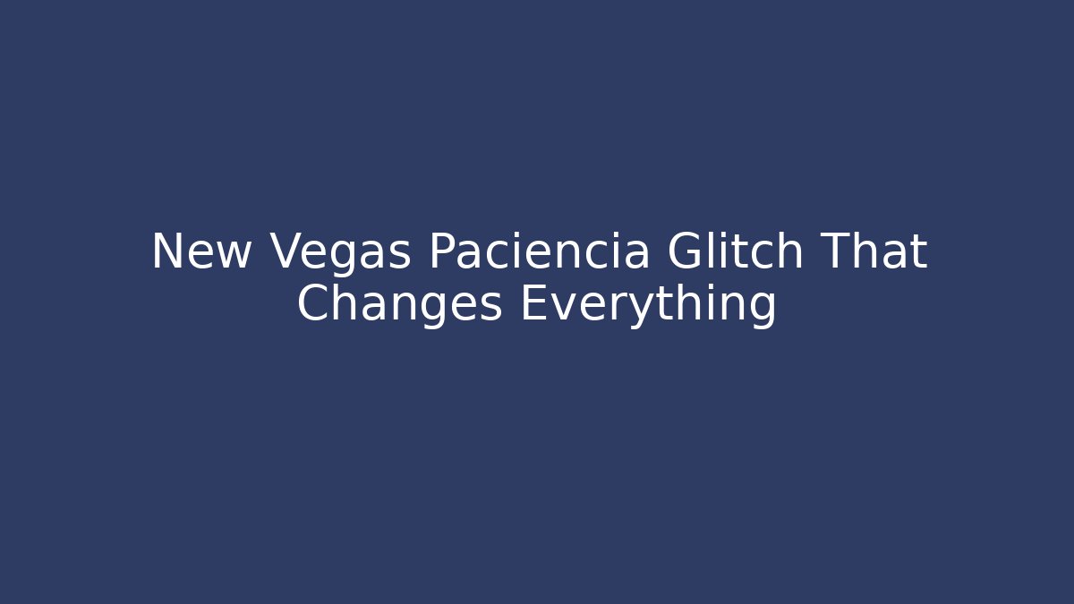 New Vegas Paciencia Glitch That Changes Everything