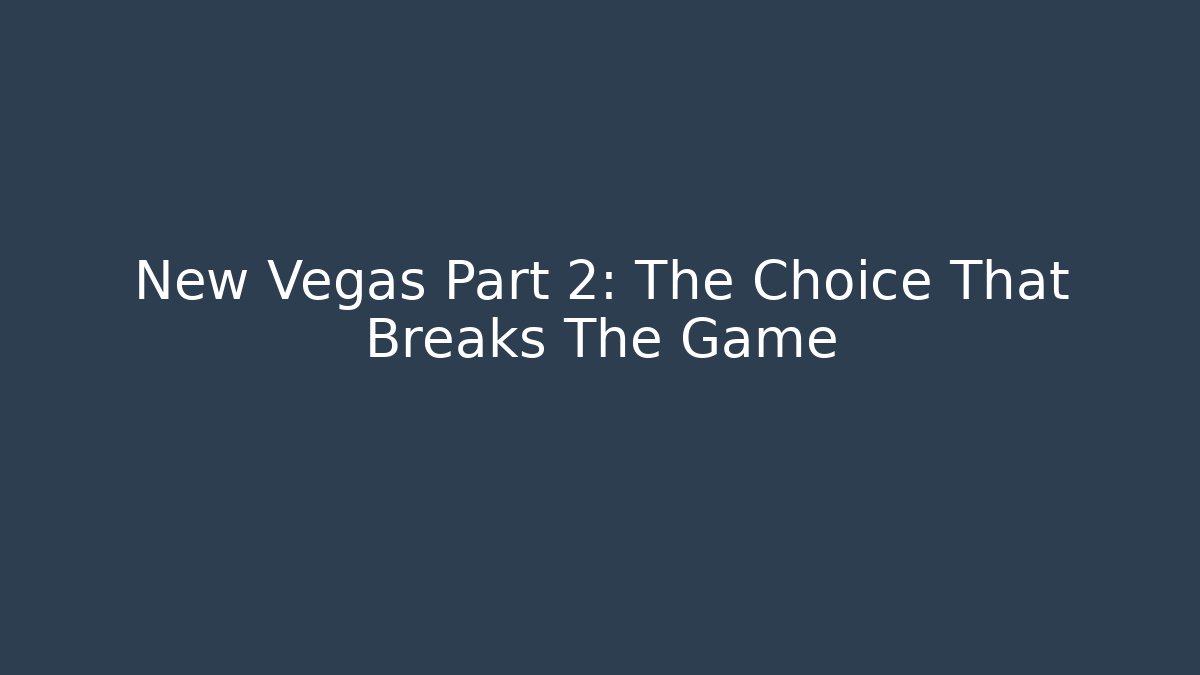New Vegas Part 2: The Choice That Breaks The Game