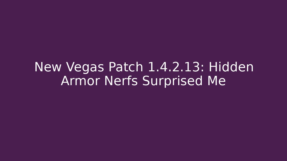 New Vegas Patch 1.4.2.13: Hidden Armor Nerfs Surprised Me - Critter Realm