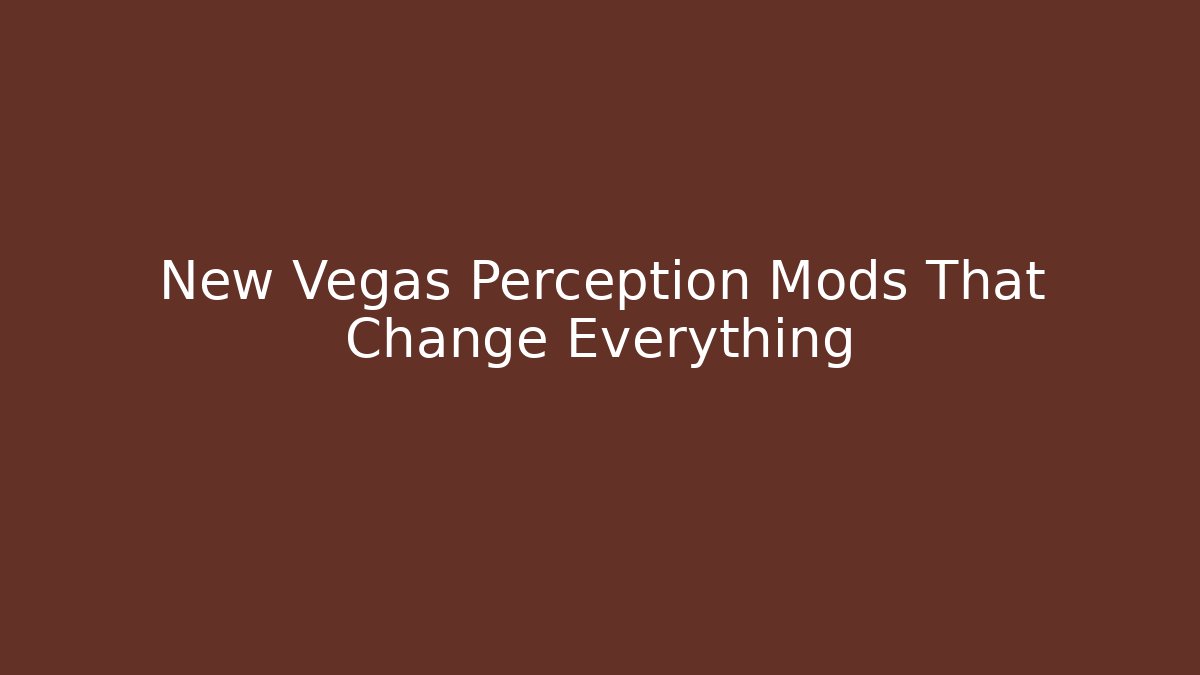 New Vegas Perception Mods That Change Everything