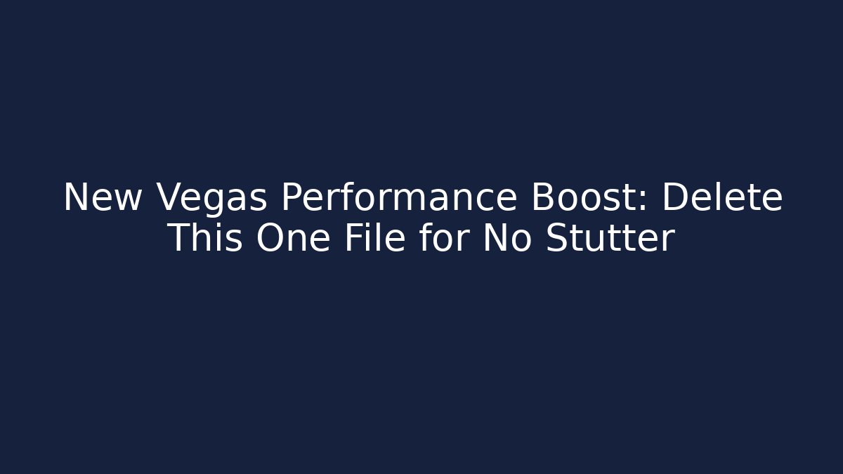 New Vegas Performance Boost: Delete This One File for No Stutter