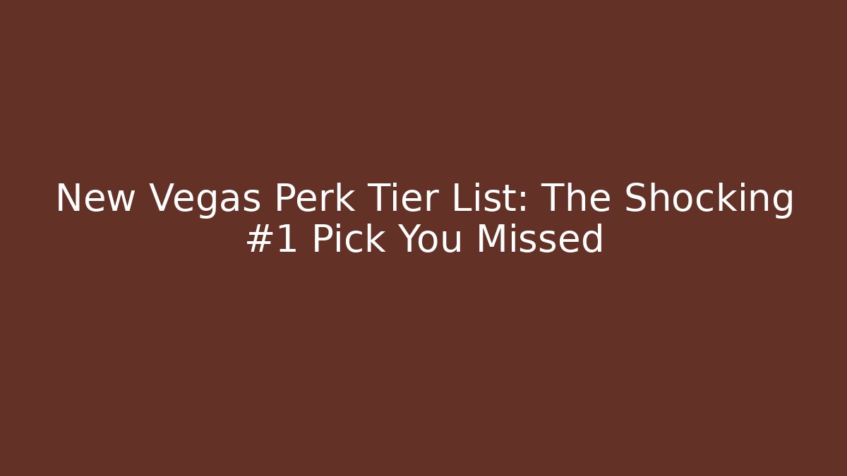 New Vegas Perk Tier List: The Shocking #1 Pick You Missed