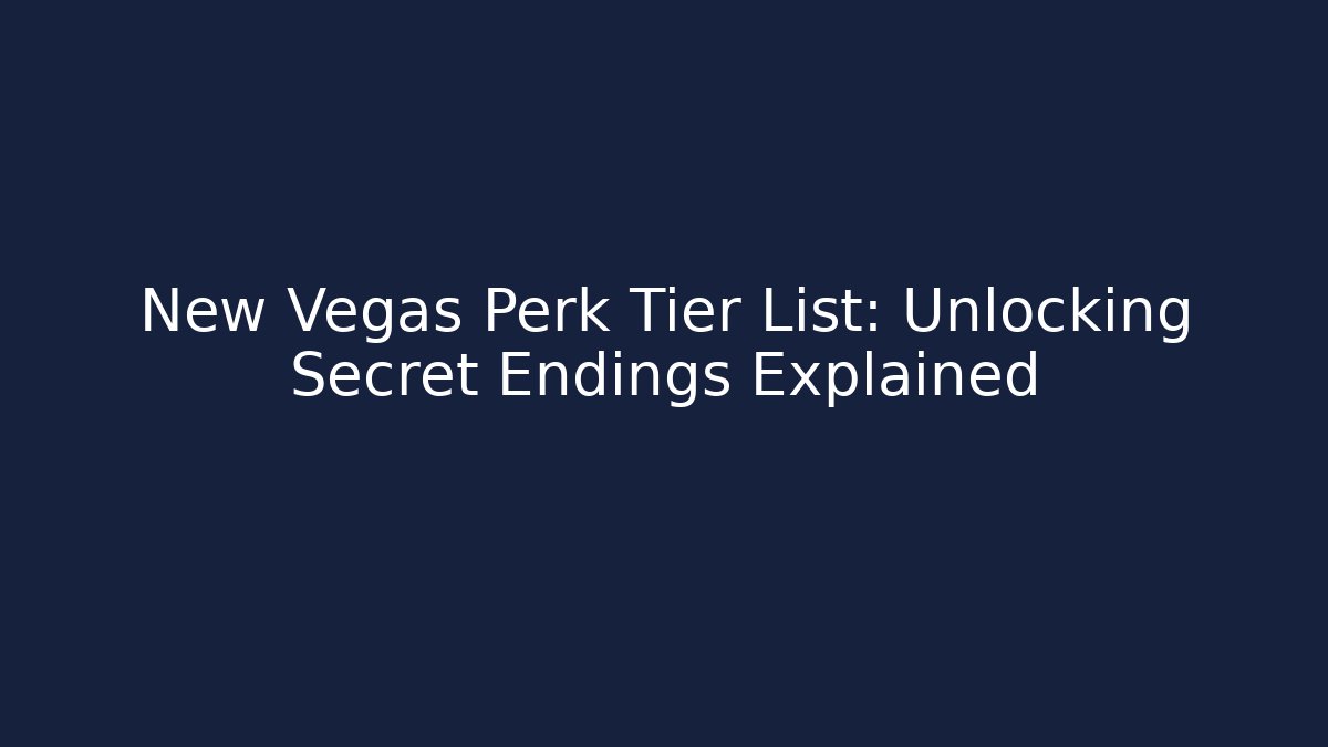 New Vegas Perk Tier List: Unlocking Secret Endings Explained