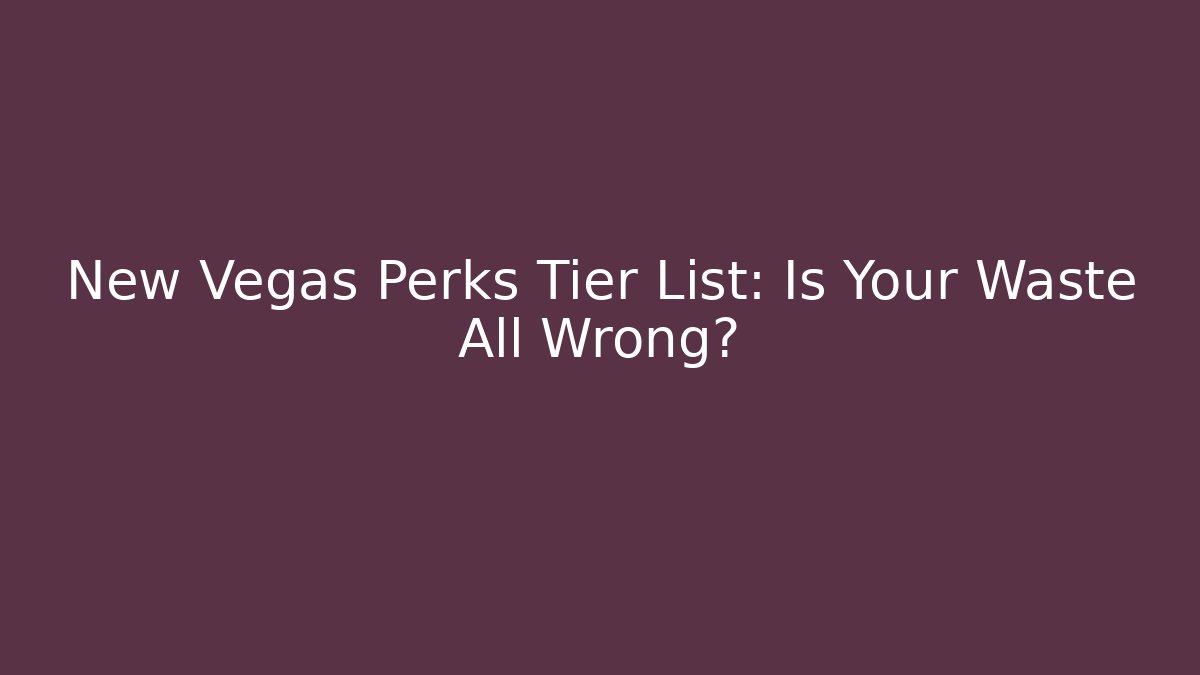 New Vegas Perks Tier List: Is Your Waste All Wrong?